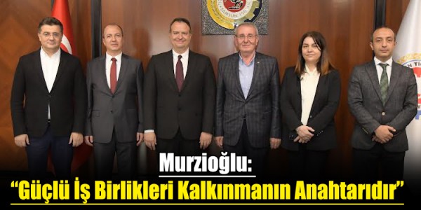 Murzioğlu Güçlü İş Birlikleri Kalkınmanın Anahtarıdı